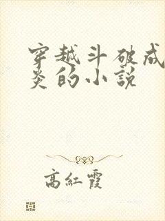 穿越斗破成为萧炎的小说