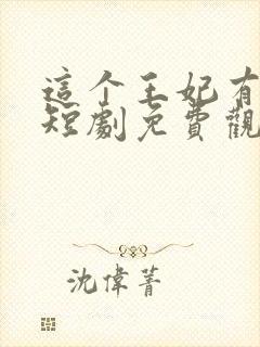 这个王妃有点野短剧免费观看全集