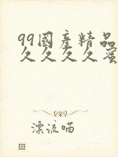 99国产精品久久久久久蜜月