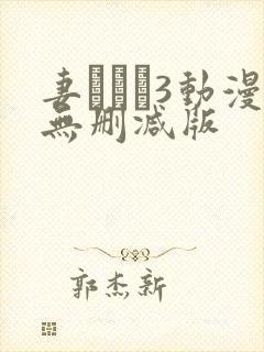 妻みぐい3动漫无删减版