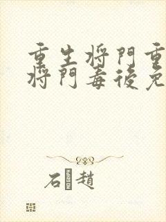 重生将门重生之将门毒后免费阅读