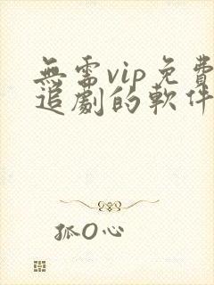 无需vip免费追剧的软件大全