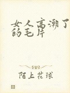 女人高潮了又爽的毛片