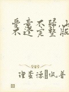 爱意不归,山水不逢完整版