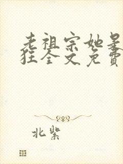 老祖宗她是真的狂全文免费阅读