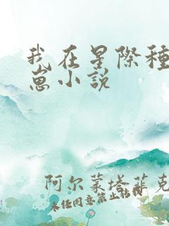 我在星际种田养崽小说