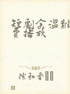 短剧余温难续免费播放