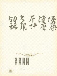 50多斤猪仔拉稀用什么药好