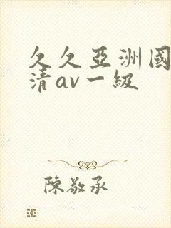 久久亚洲国产高清av一级