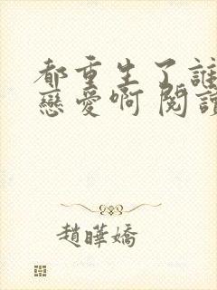 都重生了谁还谈恋爱啊 阅读