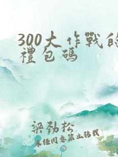 300大作战的礼包码