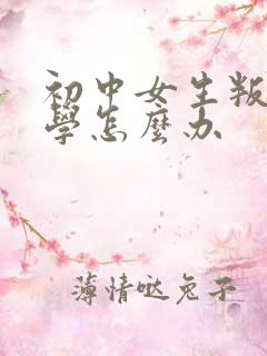 初中女生叛逆厌学怎么办