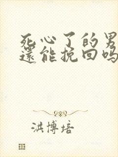 死心了的男朋友还能挽回吗