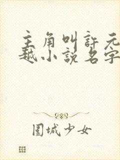 主角叫许元的穿越小说名字