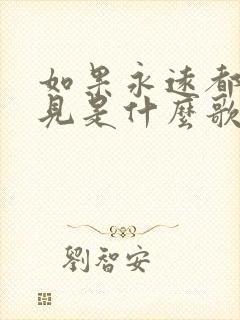 如果永远都不再见是什么歌