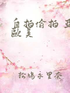 自拍偷拍 亚洲欧美