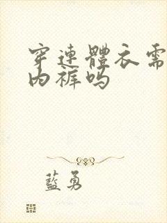 穿连体衣需要穿内裤吗