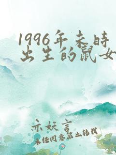 1996年未时出生的鼠女命运