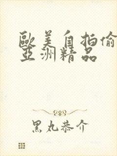 欧美自拍偷自拍亚洲精品