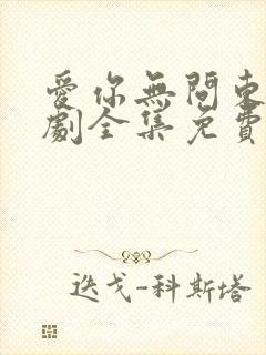 爱你无问东西短剧全集免费播放