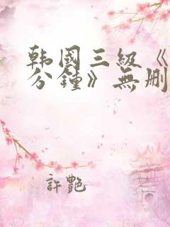 韩国三级《90分钟》无删减