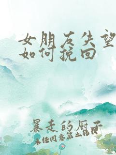 女朋友失望分手如何挽回