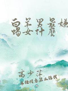 白羊男最嫌弃天蝎女什么