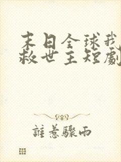 末日全球我成了救世主短剧