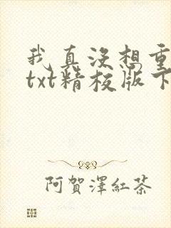 我真没想重生啊txt精校版下载