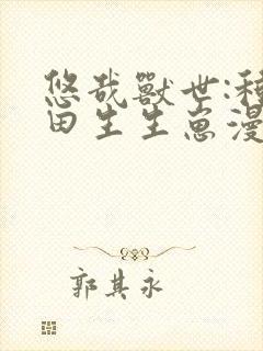 悠哉兽世:种种田生生崽漫画免费