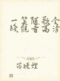 一笑随歌全集在线观看高清