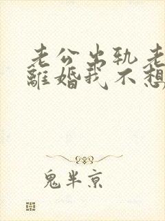 老公出轨老婆想离婚我不想离咋办