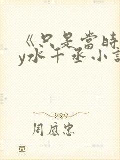 《只是当时》by水千丞小说