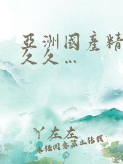 亚洲国产精品久久久…