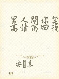 男人问你笑什么高情商回复