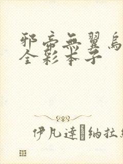 邪帝无翼乌福利全彩本子