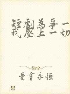 短剧为争一口气我压上一切免费观看