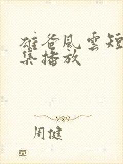 雄爸风云短剧全集播放