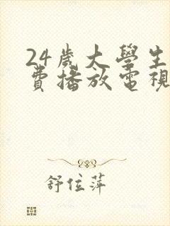 24岁大学生免费播放电视剧