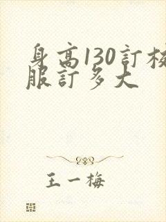 身高130订校服订多大