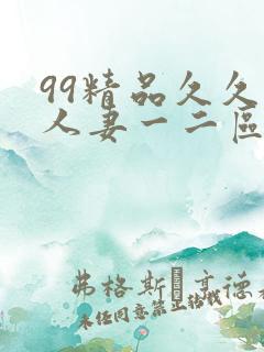 99精品久久久人妻一二区不卡