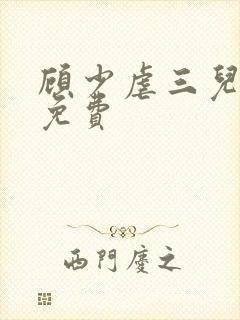 顾少虐三儿短剧免费