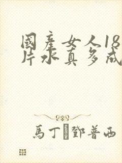 国产女人18毛片水真多成