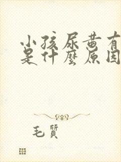 小孩尿黄有泡沫是什么原因引起的