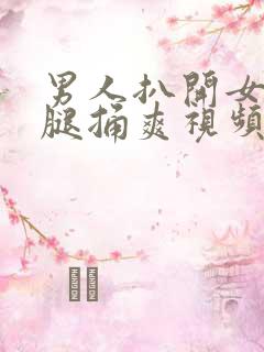 男人扒开女人双腿捅爽视频