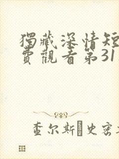 独藏深情短剧免费观看第31集