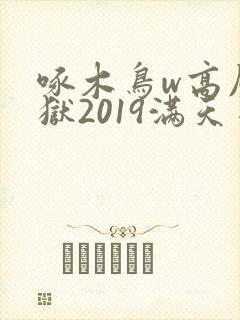 啄木鸟w高压监狱2019满天星