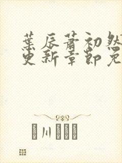 叶辰萧初然最新更新章节免费阅读笔趣阁