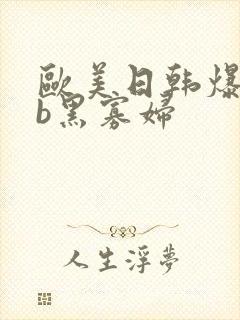 欧美日韩爆操sb黑寡妇