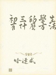 初三的学生厌学有什么方法